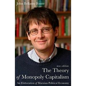 The Theory of Monopoly Capitalism, Paperback - John Bellamy Foster imagine