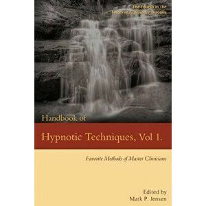 Handbook of Hypnotic Techniques, Vol. 1: Favorite Methods of Master Clinicians, Paperback - Mark Philip Jensen imagine