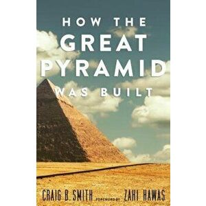 How the Great Pyramid Was Built, Paperback - Craig B. Smith imagine