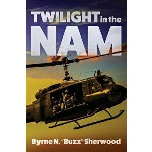 Twilight in the 'Nam: With the 196th Light Infantry Brigade, Paperback - Byrne N. Sherwood imagine