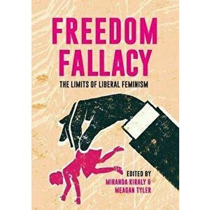 Freedom Fallacy: The Limits of Liberal Feminism, Paperback - Miranda Kiraly imagine
