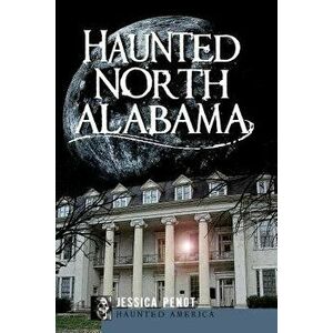 Haunted North Alabama, Paperback - Jessica Penot imagine