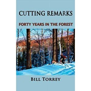 Cutting Remarks: Forty Years in the Forest, Paperback - Bill Torrey imagine