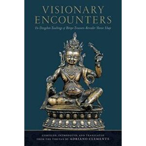 Visionary Encounters: The Dzogchen Teachings of Bnpo Treasure-Revealer Shense Lhaje, Paperback - Adriano Clemente imagine