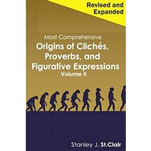Most Comprehensive Origins of Cliches, Proverbs and Figurative Expressions Volume II: Revised and Expanded, Paperback - Kathy Ann Barney imagine