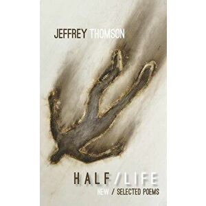 Half/Life: New & Selected Poems, Paperback - Jeffrey Thomson imagine