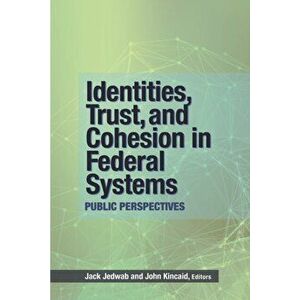 Identities, Trust, and Cohesion in Federal Systems: Public Perspectives, Paperback - Jack Jedwab imagine