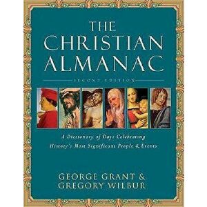 The Christian Almanac: A Book of Days Celebrating History's Most Significant People & Events, Paperback - George Grant imagine