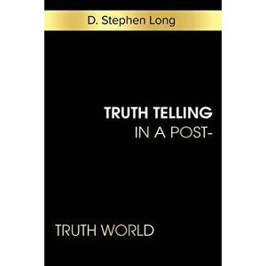 Truth Telling in a Post-Truth World, Paperback - D. Stephen Long imagine