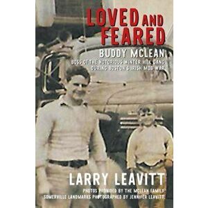 Loved and Feared: Buddy McLean, Boss of The Notorious Winter Hill Gang During Boston's Irish Mob War, Paperback - Larry Leavitt imagine