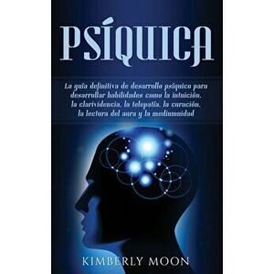 Psquica: La gua definitiva de desarrollo psquico para desarrollar habilidades como la intuicin, la clarividencia, la telepat, Hardcover - Kimberly Moo imagine