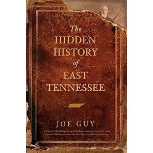 The Hidden History of East Tennessee, Paperback - Joe Guy imagine