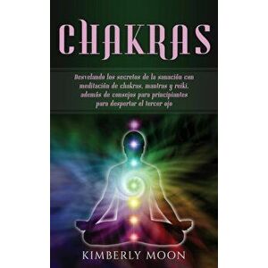 Chakras: Desvelando los secretos de la sanacin con meditacin de chakras, mantras y reiki, adems de consejos para principiant, Hardcover - Kimberly Moo imagine