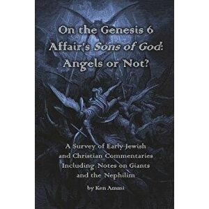 On the Genesis 6 Affair's Sons of God: Angels or Not?: A survey of early Jewish and Christian commentaries including noted on giants and the Nephilim, imagine