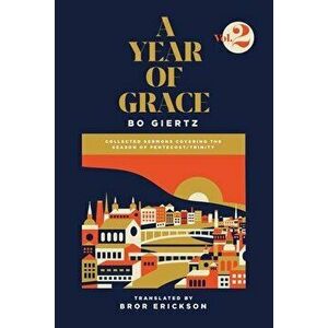 A Year of Grace, Volume 2: Collected Sermons Covering the Season of Pentecost/Trinity, Paperback - Bo Giertz imagine