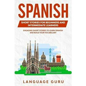 Spanish Short Stories for Beginners and Intermediate Learners: Engaging Short Stories to Learn Spanish and Build Your Vocabulary (2nd Edition), Paperb imagine