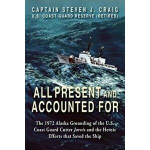 All Present and Accounted For: The 1972 Alaska Grounding of the U.S. Coast Guard Cutter Jarvis and the Heroic Efforts that Saved the Ship, Paperback - imagine