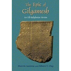 The Epic of Gilgamesh: An Old Babylonian Version, Paperback - Morris Jastrow imagine