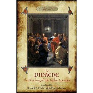 The Didache: The Teaching of the Twelve Apostles; translated by Roswell D. Hitchcock & Francis Brown with introduction, notes, & Gr, Paperback - Anony imagine