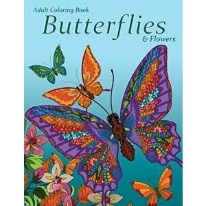 Adult Coloring Book: Butterflies & Flowers, Paperback - Art and Color Press imagine