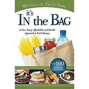 It's in the Bag: A New, Easy, Affordable, and Doable Approach to Food Storage, Paperback - Michelle Snow imagine