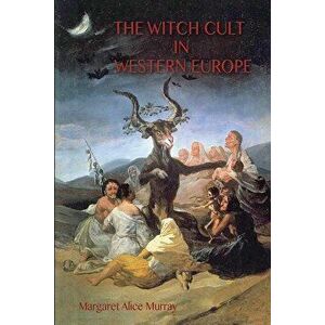 The Witch Cult in Western Europe: the original text, with Notes, Bibliography and five Appendices., Paperback - Margaret Murray imagine