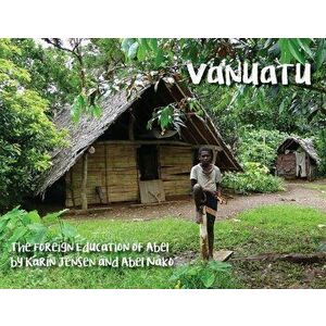 Vanuatu: The Foreign Education of Abel, Paperback - Karin Jensen imagine
