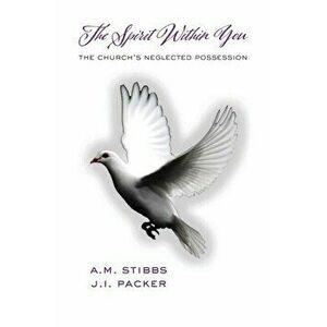 The Spirit Within You: The Church's Neglected Possession, Paperback - James I. Packer imagine