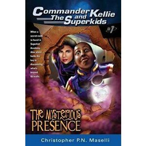 (commander Kellie and the Superkids' Adventures #1) the Mysterious Presence, Paperback - Christopher P. N. Maselli imagine