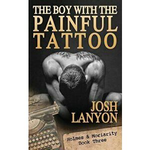 The Boy with the Painful Tattoo: Holmes & Moriarity 3, Paperback - Josh Lanyon imagine
