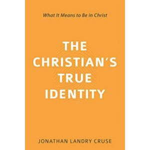 The Christian's True Identity: What It Means to Be in Christ, Paperback - Jonathan L. Cruse imagine