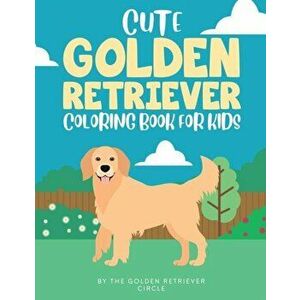 Cute Golden Retriever Coloring Book for Kids, Paperback - The Golden Retriever Circle imagine