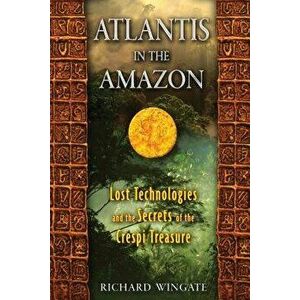 Atlantis in the Amazon: Lost Technologies and the Secrets of the Crespi Treasure, Paperback - Richard Wingate imagine