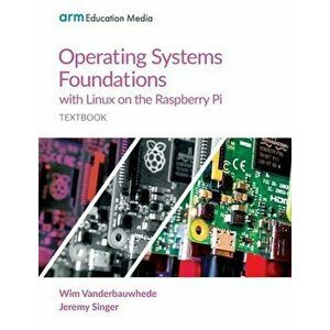 Operating Systems Foundations with Linux on the Raspberry Pi: Textbook, Paperback - Wim Vanderbauwhede imagine