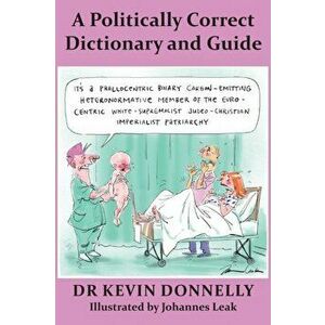 A Politically Correct Dictionary and Guide, Paperback - Kevin Donnelly imagine