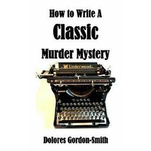 How To Write A Classic Murder Mystery, Paperback - Dolores Gordon-Smith imagine
