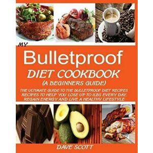 My Bulletproof Diet Cookbook (a Beginner's Guide): : The Ultimate Guide to the Bulletproof Diet Recipes: Recipes to help you Lose up to 1 LBS Every Da imagine
