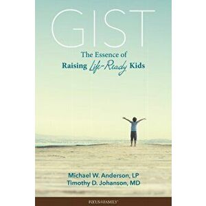 Gist: The Essence of Raising Life-Ready Kids, Paperback - Michael W. L. P. imagine