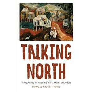 Talking North: The Journey of Australia's First Asian Language, Paperback - Paul S. Thomas imagine