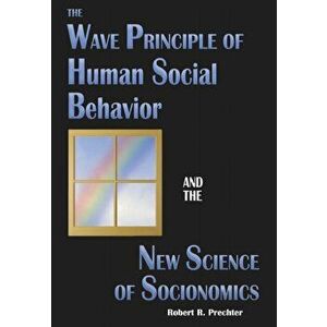 The Wave Principle of Human Social Behavior and the New Science of Socionomics, Hardcover - Robert R. Prechter imagine