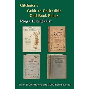 Gilchrist's Guide to Collectible Golf Book Prices, Paperback - Roger E. Gilchrist imagine