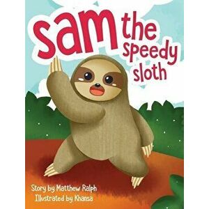 Sam The Speedy Sloth: An Inspirational Rhyming Bedtime Story about Being Unique, Acceptance and Confident Kids [Illustrated Early Reader for, Hardcove imagine