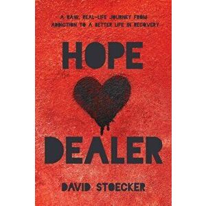 Hope Dealer: A Raw, Real-Life Journey From Addiction To A Better Life In Recovery, Paperback - David Stoecker imagine