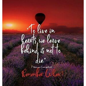 To Live in Hearts we Leave Behind is not to die. Remember When: Celebration of LIfe, Wake, Funeral Guest Book, Priceless memories for friends and fami imagine