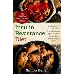 Insulin Resistance Diet: A Nutritionist's Guide to Help Reverse Prediabetes, Repair Metabolic Damage, Lose Weight & Fight PCOS, Paperback - Simon Kell imagine