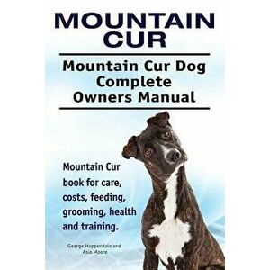 Mountain Cur. Mountain Cur Dog Complete Owners Manual. Mountain Cur book for care, costs, feeding, grooming, health and training., Paperback - George imagine