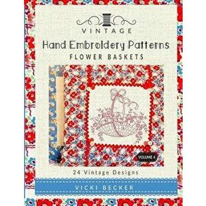 Vintage Hand Embroidery Patterns Flower Baskets: 24 Authentic Vintage Designs, Paperback - Vicki Becker imagine