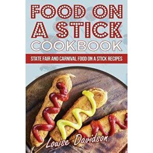 Food on a Stick Cookbook: State Fair and Carnival Food on a Stick Recipes, Paperback - Louise Davidson imagine