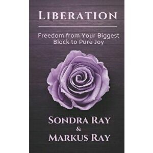 Liberation: Freedom from Your Biggest Block to Pure Joy, Paperback - Markus Ray imagine