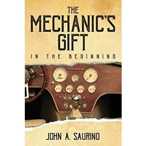 The Mechanic's Gift: In the Beginning, Paperback - John a. Saurino imagine